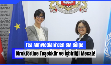 Tea Akhvlediani’den BM Bölge Direktörüne Teşekkür ve İşbirliği Mesajı!