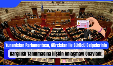Yunanistan Parlamentosu, Gürcistan ile Sürücü Belgelerinin Karşılıklı Tanınmasına İlişkin Anlaşmayı Onayladı!