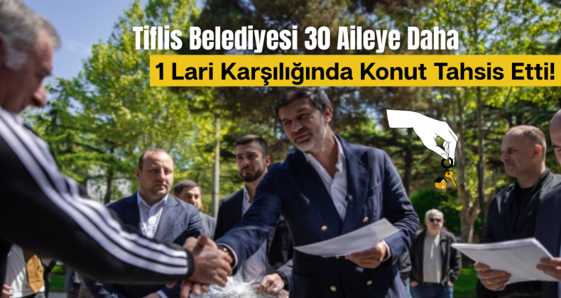 Tiflis Belediyesi 30 Aileye Daha 1 Lari Karşılığında Konut Tahsis Etti!