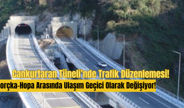 Cankurtaran Tüneli’nde Trafik Düzenlemesi: Borçka-Hopa Arasında Ulaşım Geçici Olarak Değişiyor!