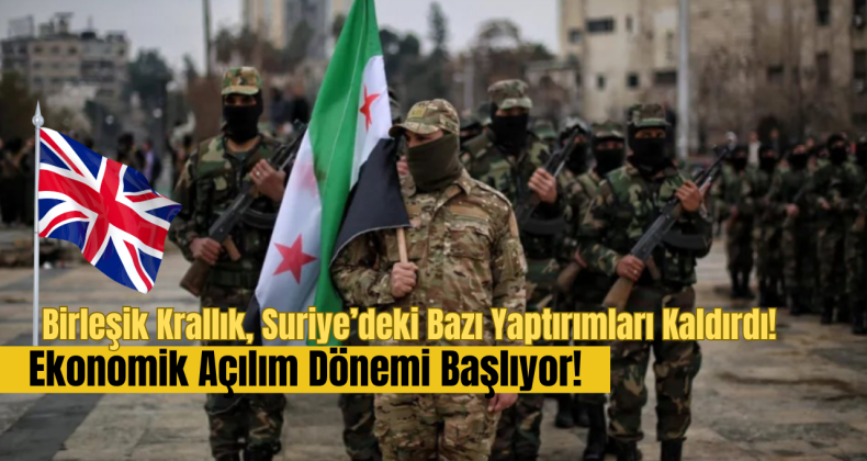 Birleşik Krallık, Suriye’deki Bazı Yaptırımları Kaldırdı: Ekonomik Açılım Dönemi Başlıyor!