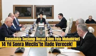 Casuslukla Suçlanıp Beraat Eden Foto Muhabirleri 14 Yıl Sonra Meclis’te İfade Verecek!