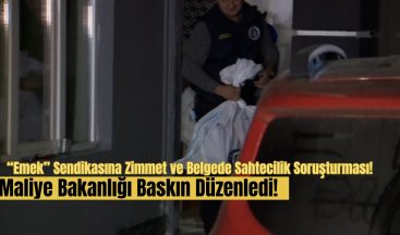 “Emek” Sendikasına Zimmet ve Belgede Sahtecilik Soruşturması: Maliye Bakanlığı Baskın Düzenledi!