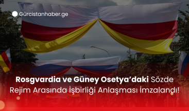 Rosgvardia ve Güney Osetya’daki Sözde Rejim Arasında İşbirliği Anlaşması İmzalandı!