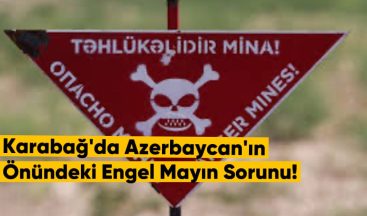 Karabağ’da Azerbaycan’ın Önündeki Engel: Mayın Sorunu