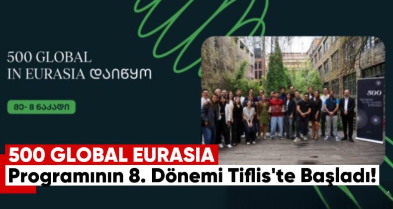 500 Global Eurasia Programının 8. Dönemi Tiflis’te Başladı