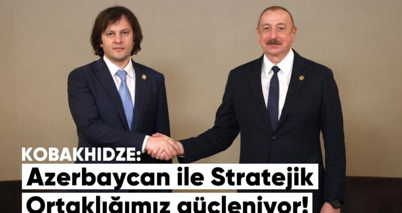 Kobakhidze: “Azerbaycan ile Stratejik Ortaklığımız Daha da Güçleniyor”