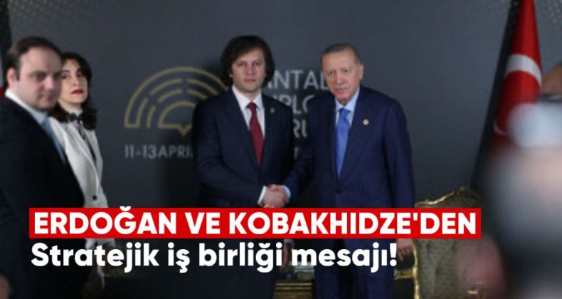 Erdoğan ve Kobakhidze’den Stratejik İş Birliği Mesajı