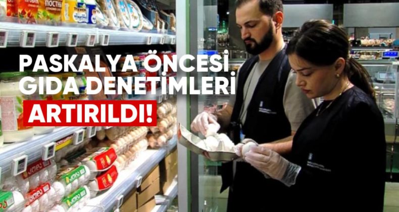 Paskalya Öncesi Gıda Denetimleri Artırıldı