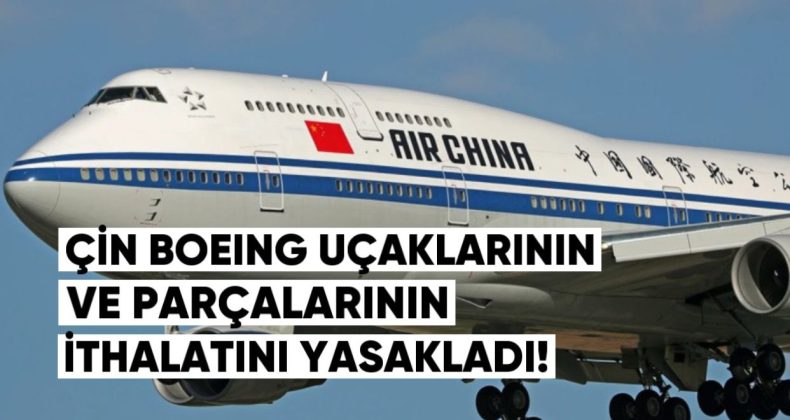 Çin, Boeing Uçaklarının ve Parçalarının İthalatını Yasakladı