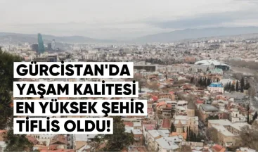 Gürcistan’da Yaşam Kalitesi En Yüksek Şehir Tiflis Oldu