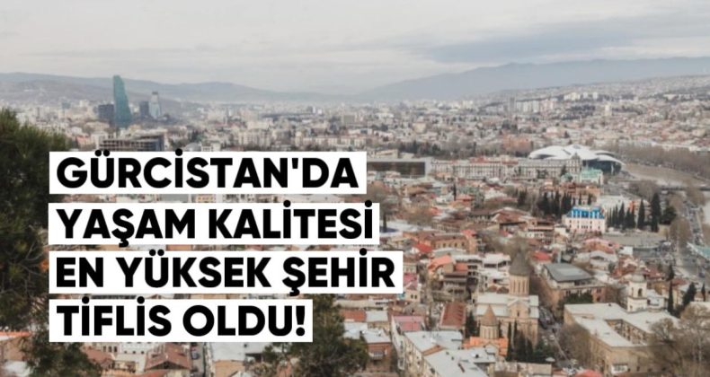 Gürcistan’da Yaşam Kalitesi En Yüksek Şehir Tiflis Oldu
