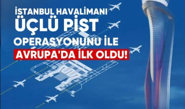 İstanbul Havalimanı, Üçlü Pist Operasyonu ile Avrupa’da Bir İlk Oldu