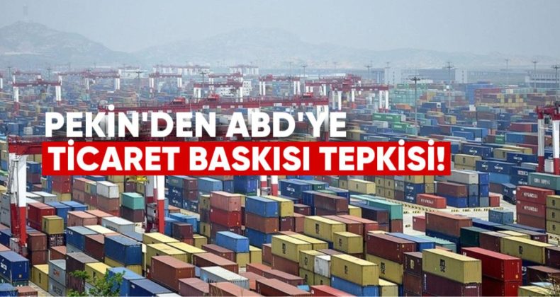 Pekin’den ABD’ye Ticaret Baskısı Tepkisi