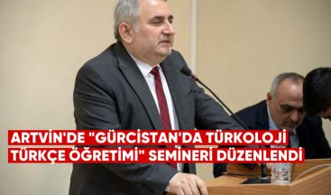 Artvin’de “Gürcistan’da Türkoloji ve Türkçe Öğretimi” Semineri Düzenlendi