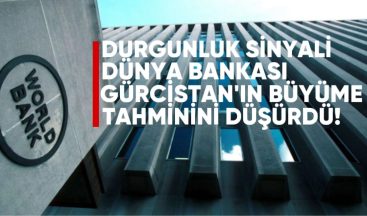 Durgunluk Sinyali: Dünya Bankası Gürcistan’ın Büyüme Tahminini Düşürdü