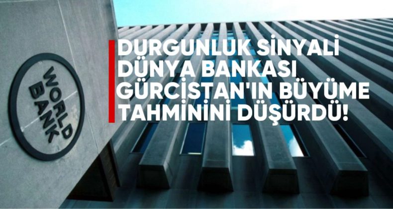 Durgunluk Sinyali: Dünya Bankası Gürcistan’ın Büyüme Tahminini Düşürdü