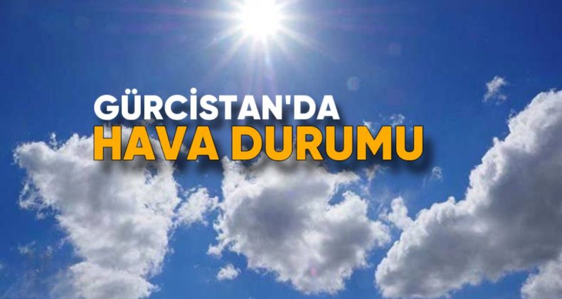 26 Nisan: Gürcistan’da Hava Durumu Beklentisi
