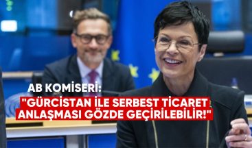 AB Komiseri: Gürcistan ile Serbest Ticaret Anlaşması Gözden Geçirilebilir