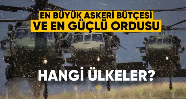 Hangi Ülkelerin En Büyük Askeri Bütçesi ve En Güçlü Ordusu Var?