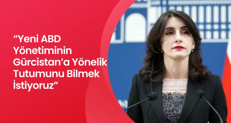 Dışişleri Bakanı Boçorişvili: “Yeni ABD Yönetiminin Gürcistan’a Yönelik Tutumunu Bilmek İstiyoruz”
