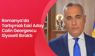 Romanya’da Tartışmalı Eski Aday Calin Georgescu Siyaseti Bıraktı!