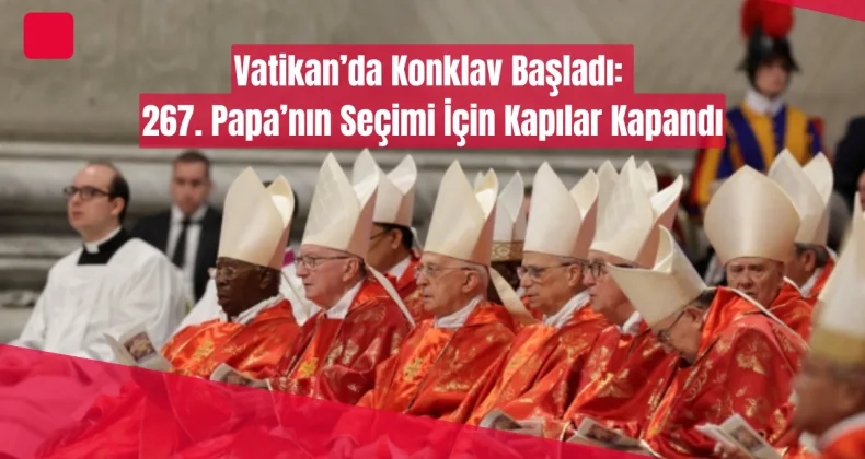 Vatikan’da Konklav Başladı: 267. Papa’nın Seçimi İçin Kapılar Kapandı!