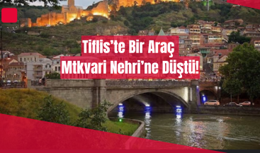 Tiflis’te Bir Araç Mtkvari Nehri’ne Düştü!