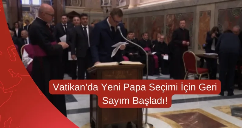Vatikan’da Yeni Papa Seçimi İçin Geri Sayım Başladı!