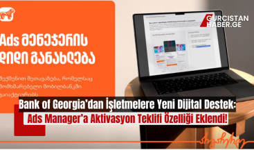 Bank of Georgia’dan İşletmelere Yeni Dijital Destek: Ads Manager’a Aktivasyon Teklifi Özelliği Eklendi!