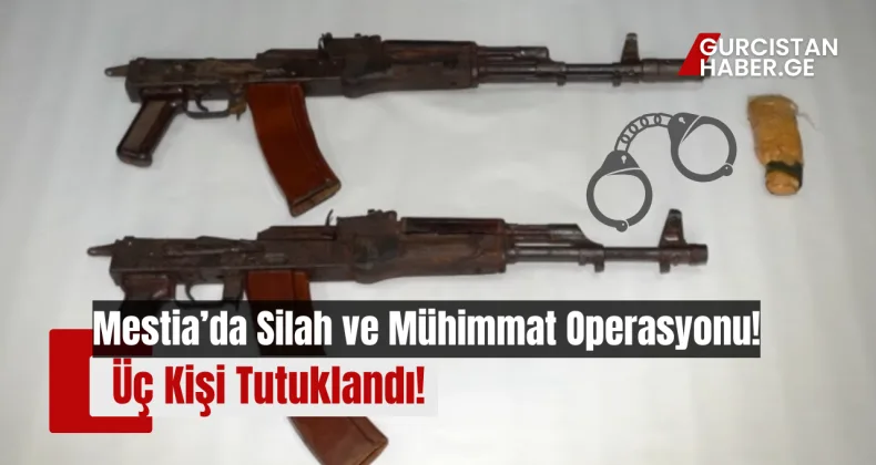Mestia’da Silah ve Mühimmat Operasyonu: Üç Kişi Tutuklandı!