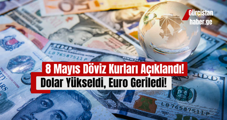 8 Mayıs Döviz Kurları Açıklandı: Dolar Yükseldi, Euro Geriledi!