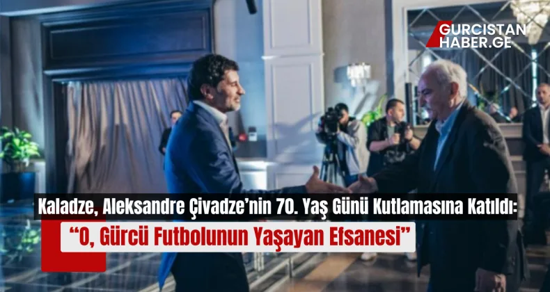 Kakha Kaladze, Aleksandre Çivadze’nin 70. Yaş Günü Kutlamasına Katıldı: “O, Gürcü Futbolunun Yaşayan Efsanesi”