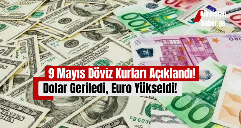9 Mayıs Gürcistan Döviz Kuru Açıklandı!