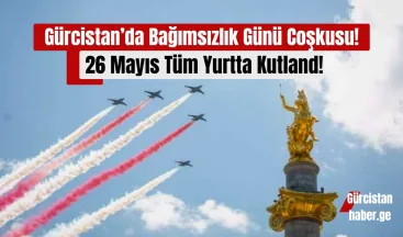 Gürcistan’da Bağımsızlık Günü Coşkusu: 26 Mayıs Tüm Yurtta Kutlanıyor!