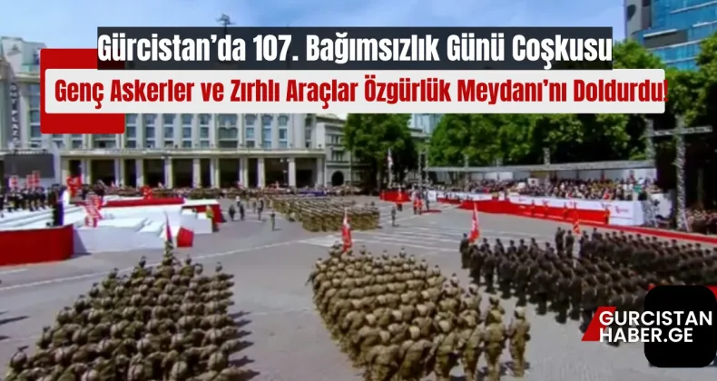 Gürcistan’da 107. Bağımsızlık Günü Coşkusu: Genç Askerler ve Zırhlı Araçlar Özgürlük Meydanı’nı Doldurdu!