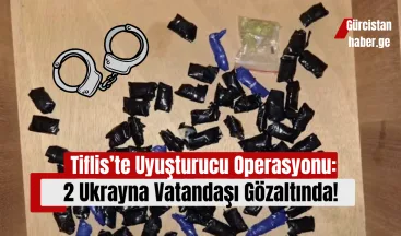 Tiflis’te Uyuşturucu Operasyonu: 2 Ukrayna Vatandaşı Gözaltında!