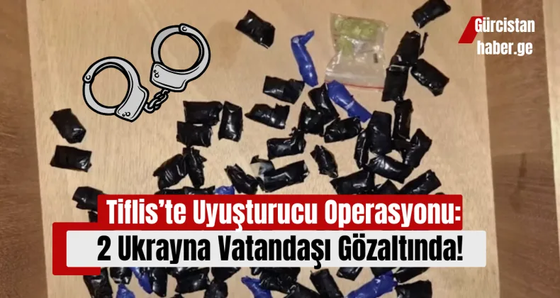 Tiflis’te Uyuşturucu Operasyonu: 2 Ukrayna Vatandaşı Gözaltında!