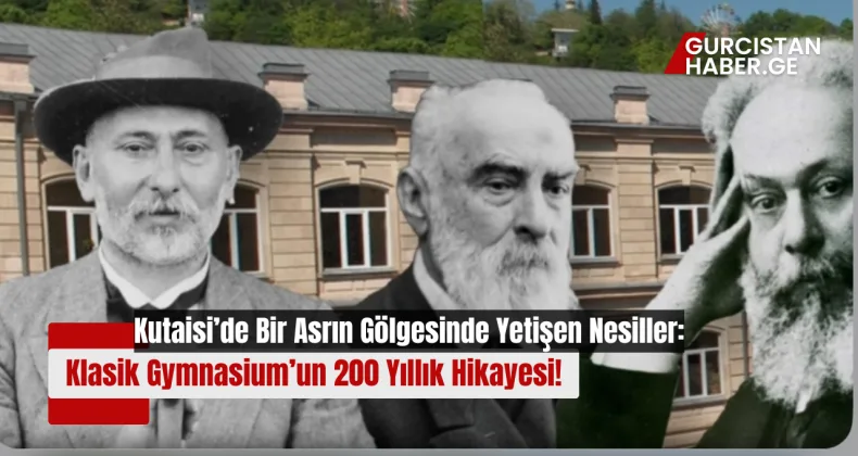 Kutaisi’de Bir Asrın Gölgesinde Yetişen Nesiller: Klasik Gymnasium’un 200 Yıllık Hikayesi!