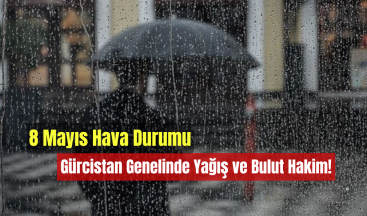 8 Mayıs Hava Durumu: Gürcistan Genelinde Yağış ve Bulut Hakim!