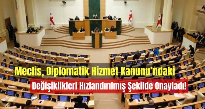 Meclis, Diplomatik Hizmet Kanunu’ndaki Değişiklikleri Hızlandırılmış Şekilde Onayladı!