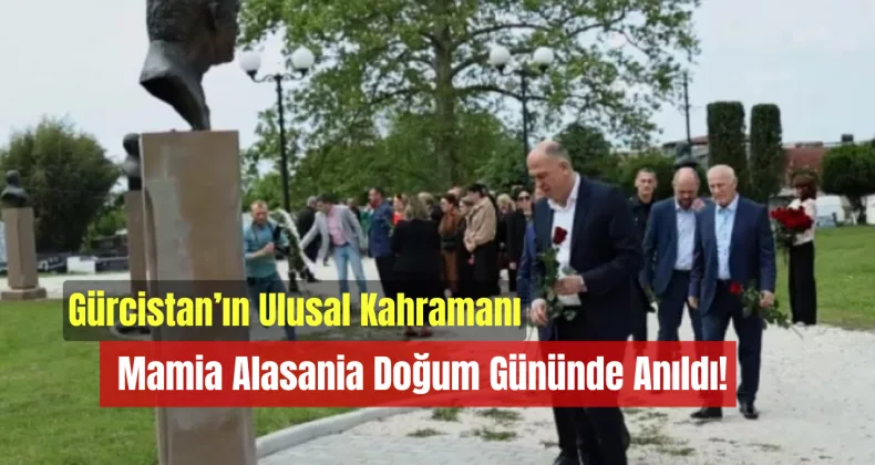 Gürcistan’ın Ulusal Kahramanı Mamia Alasania Doğum Gününde Anıldı!