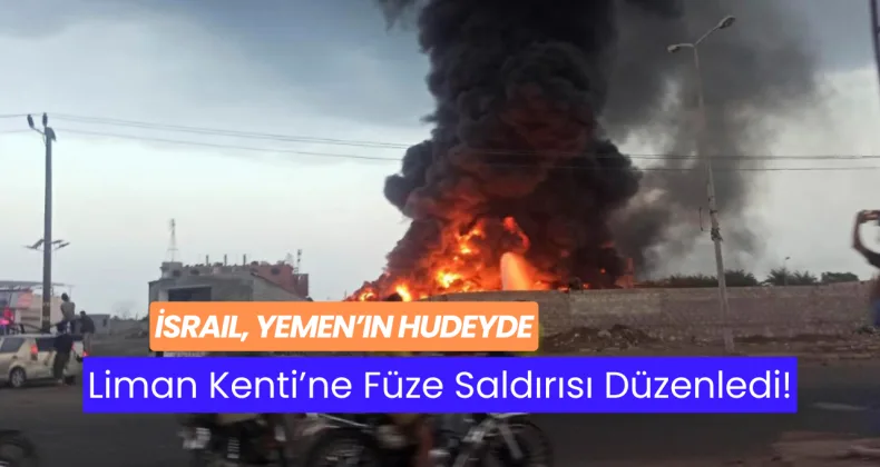 İsrail, Yemen’in Hudeyde Liman Kenti’ne Füze Saldırısı Düzenledi!