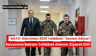 “NATO-Gürcistan 2025 Tatbikatı” Devam Ediyor: Savunma Bakanı Tatbikat Alanını Ziyaret Etti!