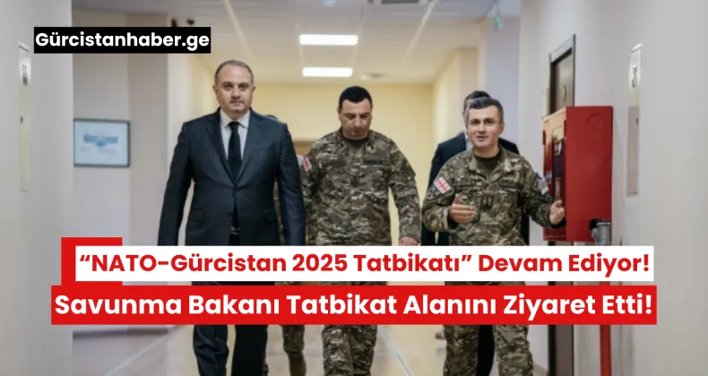 “NATO-Gürcistan 2025 Tatbikatı” Devam Ediyor: Savunma Bakanı Tatbikat Alanını Ziyaret Etti!