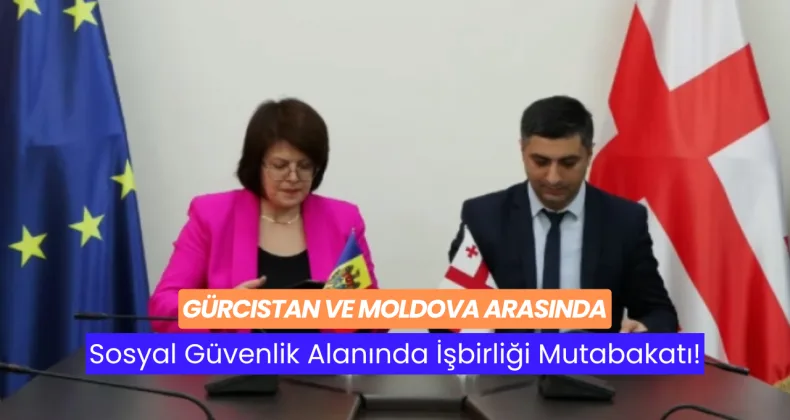 Gürcistan ve Moldova Arasında Sosyal Güvenlik Alanında İşbirliği Mutabakatı!