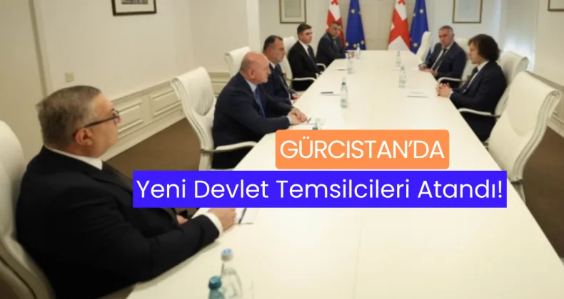 Gürcistan’da Yeni Devlet Temsilcileri Atandı!