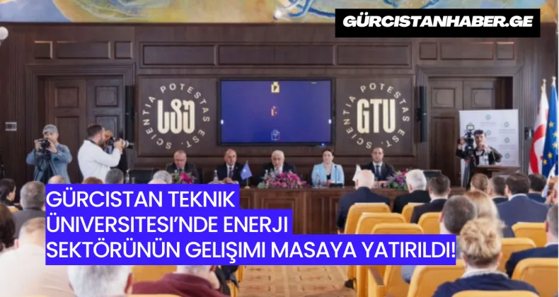 Gürcistan Teknik Üniversitesi’nde Enerji Sektörünün Gelişimi Masaya Yatırıldı!