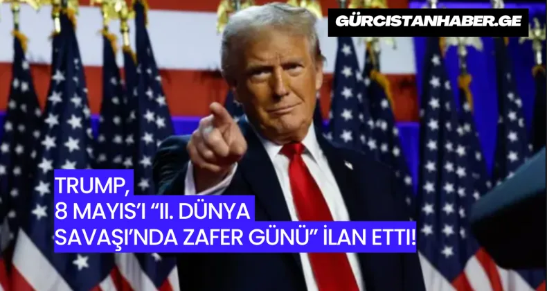 Trump, 8 Mayıs’ı “II. Dünya Savaşı’nda Zafer Günü” İlan Etti!
