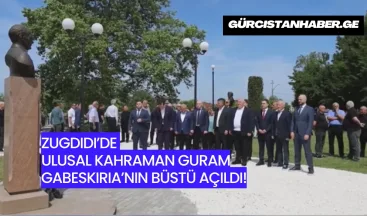 Zugdidi’de Ulusal Kahraman Guram Gabeskiria’nın Büstü Açıldı!